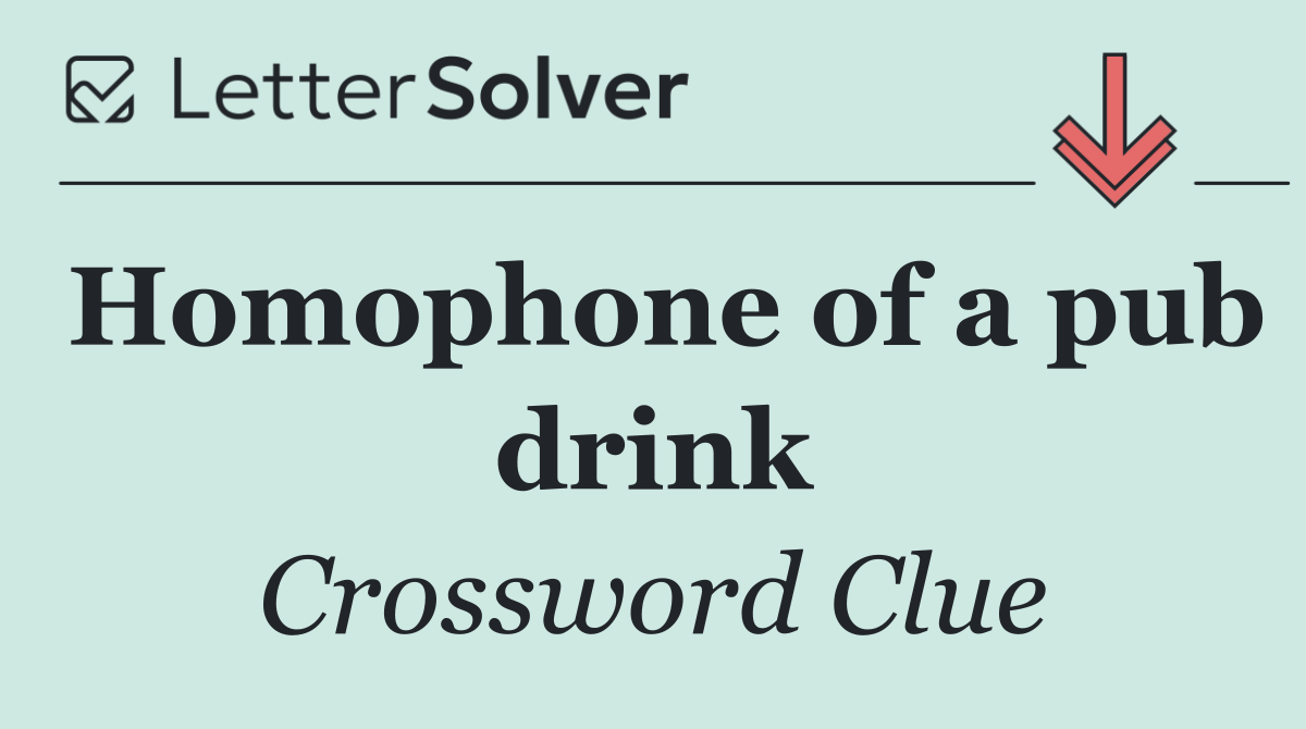 Homophone of a pub drink