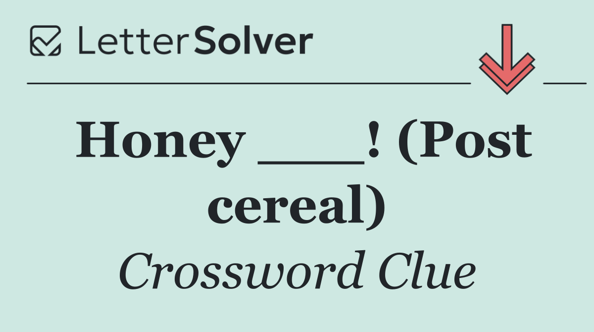 Honey ___! (Post cereal)