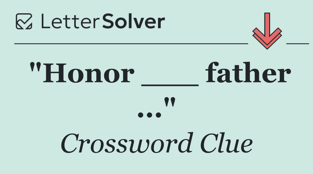 "Honor ___ father ..."