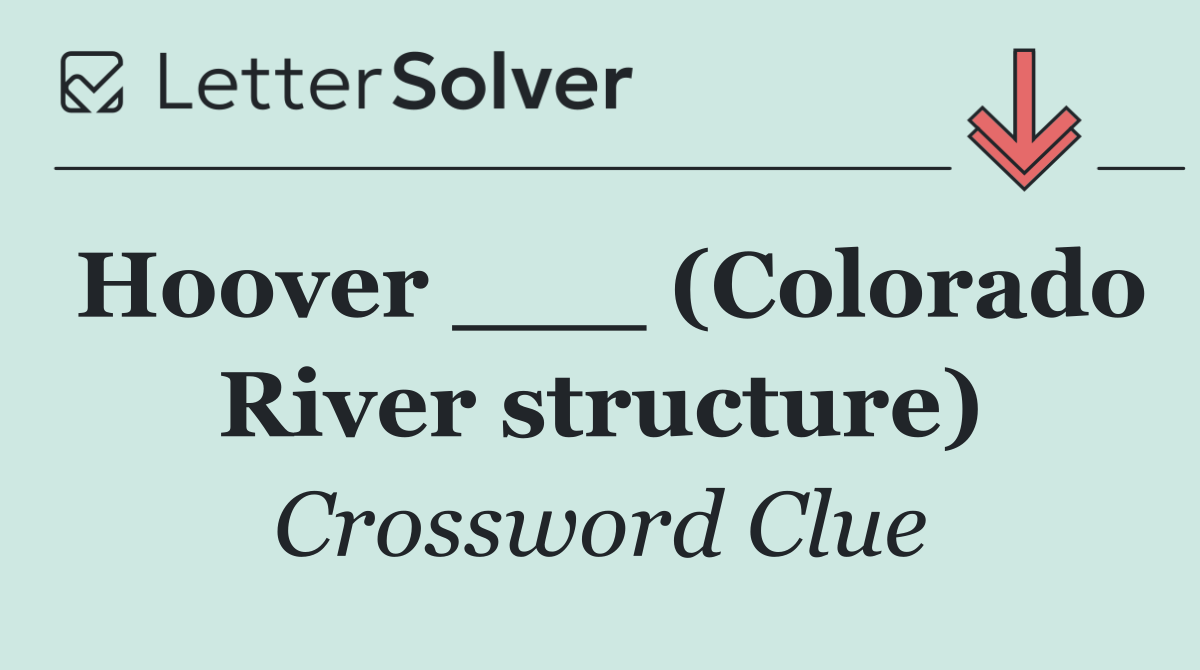 Hoover ___ (Colorado River structure)