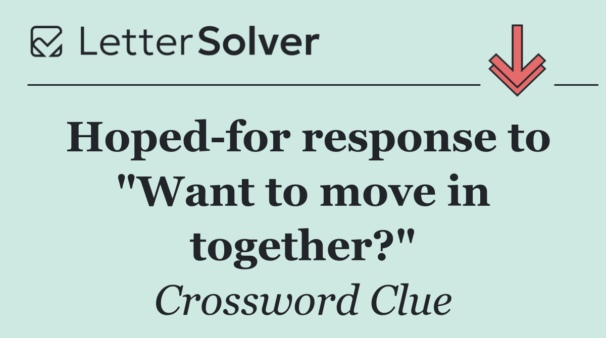 Hoped for response to "Want to move in together?"