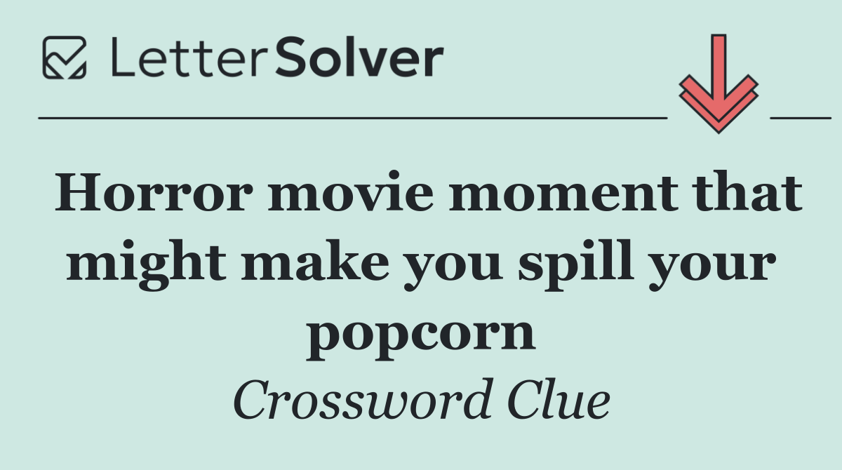 Horror movie moment that might make you spill your popcorn