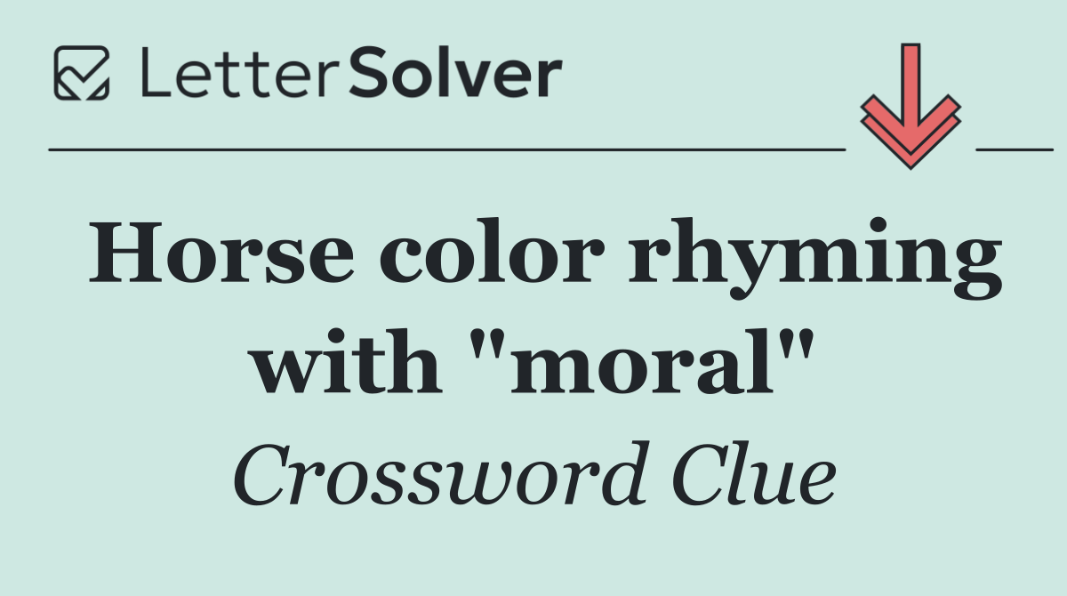 Horse color rhyming with "moral"