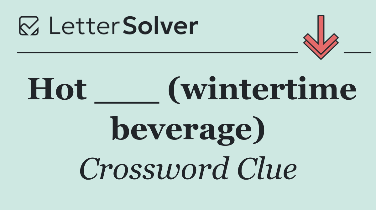 Hot ___ (wintertime beverage)