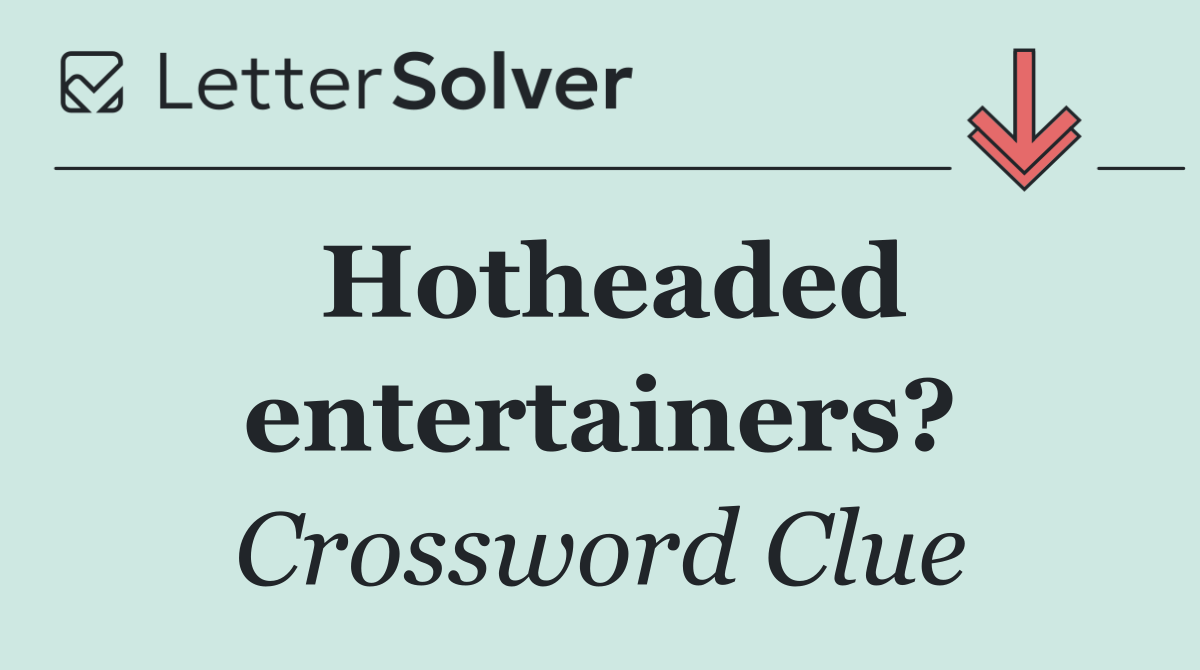 Hotheaded entertainers?