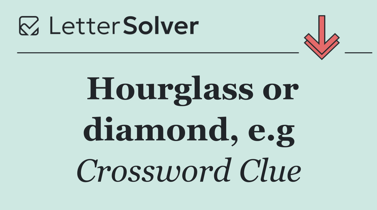 Hourglass or diamond, e.g