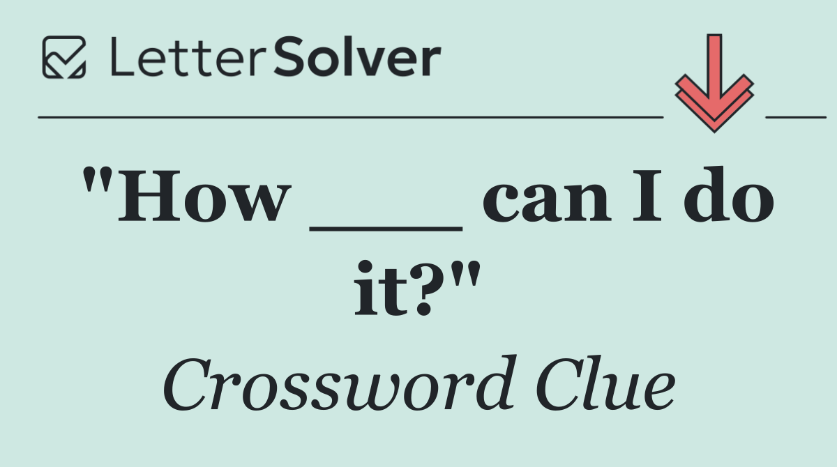 "How ___ can I do it?"