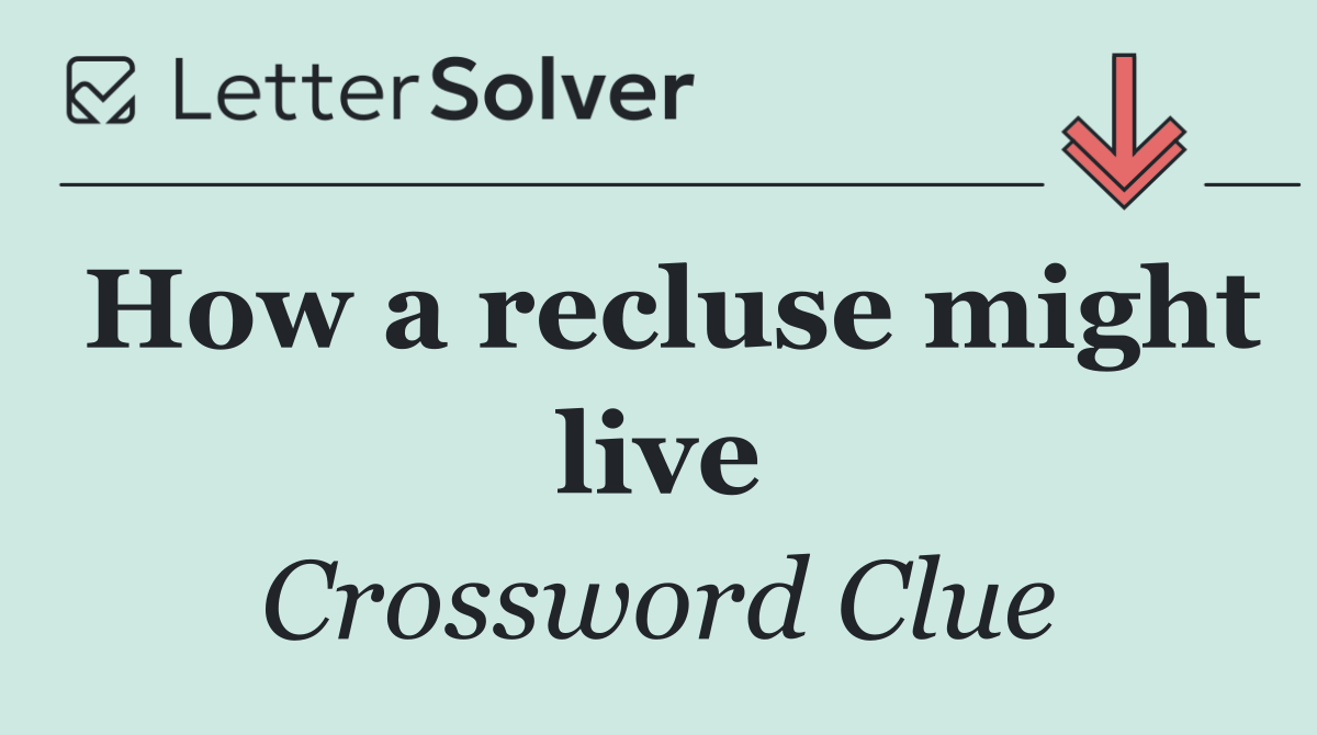 How a recluse might live
