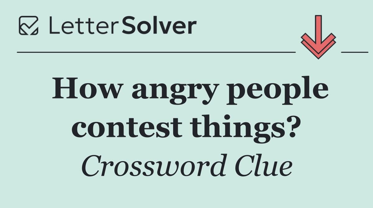 How angry people contest things?