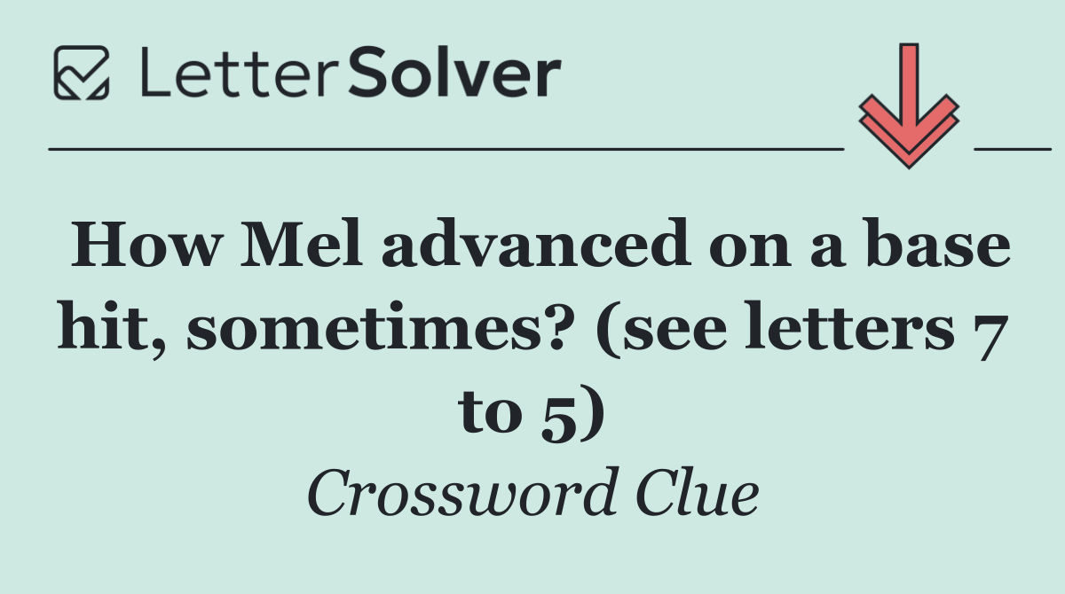 How Mel advanced on a base hit, sometimes? (see letters 7 to 5)