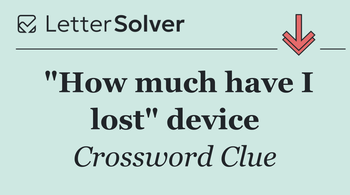 "How much have I lost" device