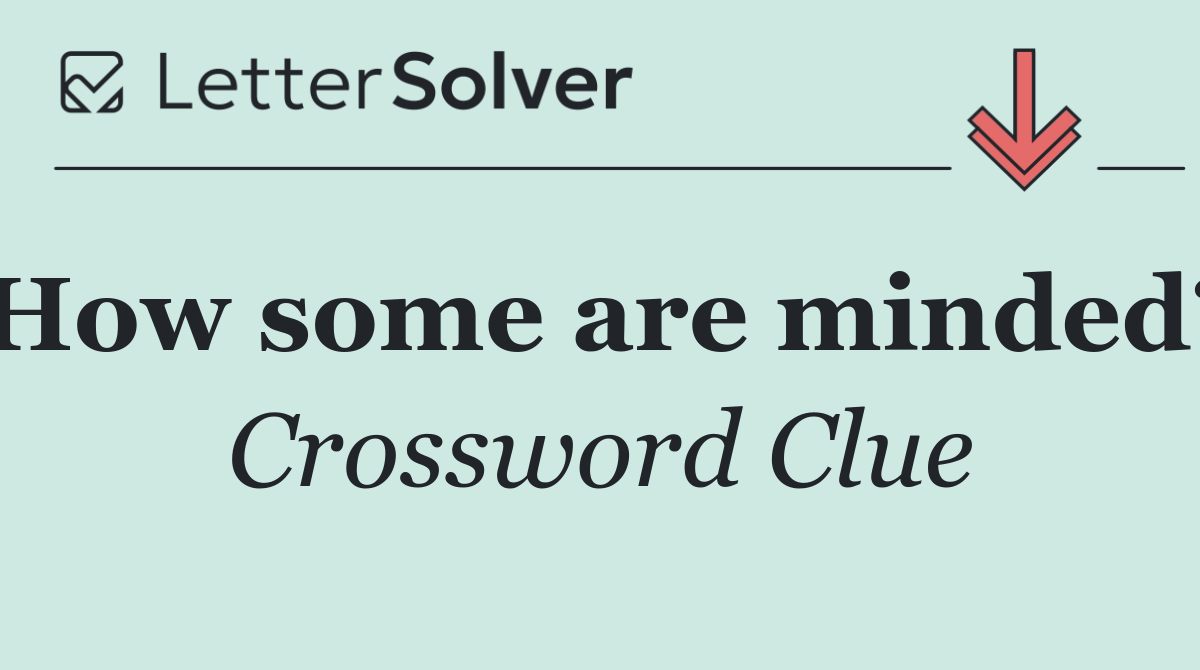 How some are minded?
