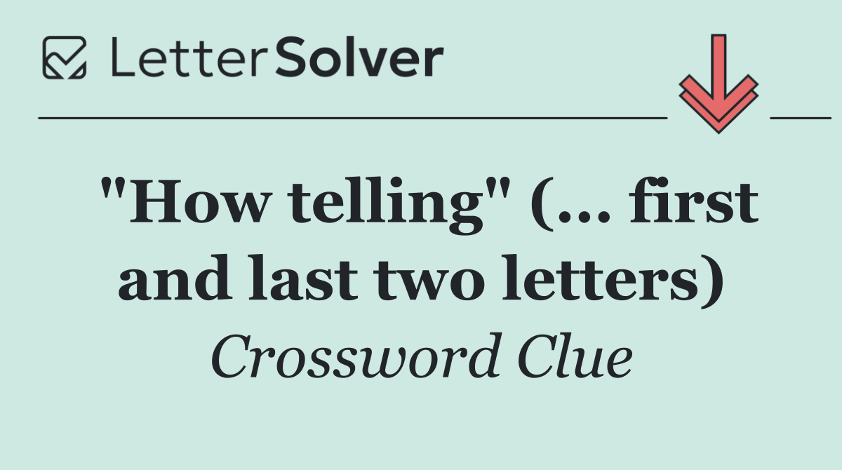 "How telling" (... first and last two letters)