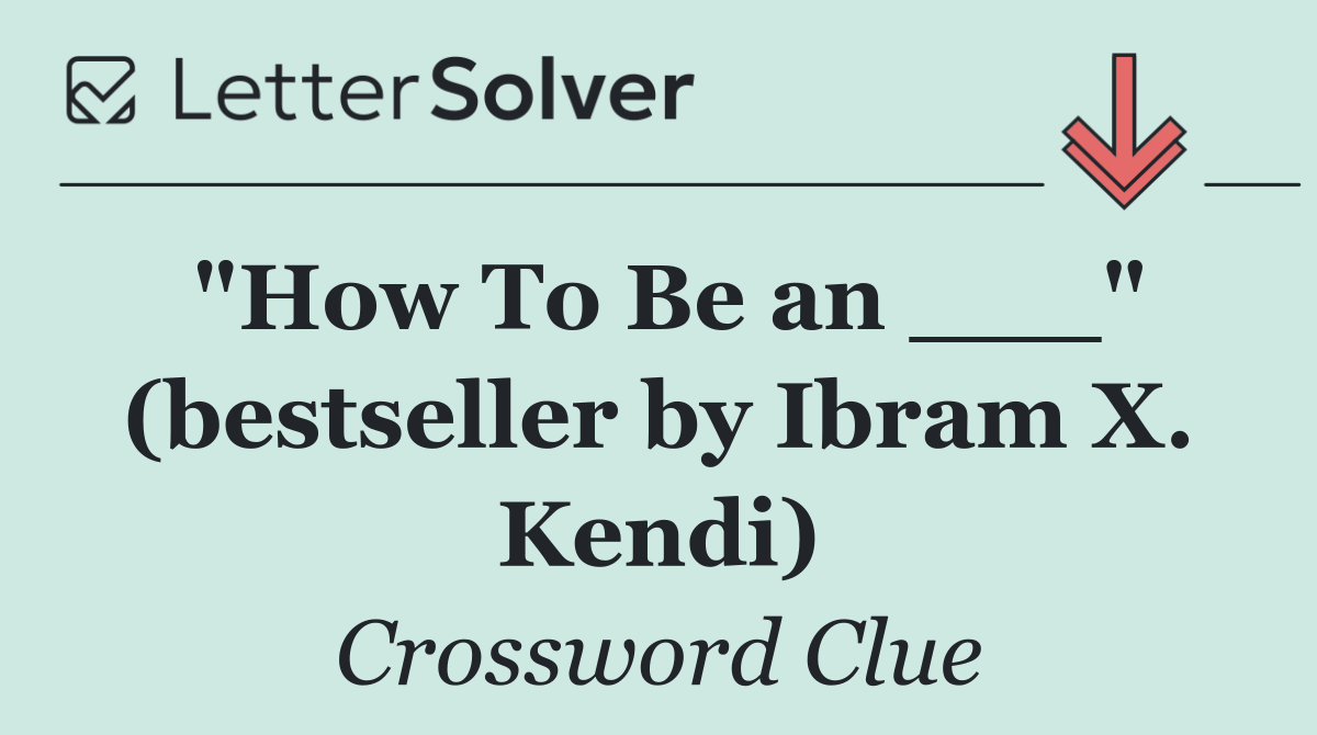 "How To Be an ___" (bestseller by Ibram X. Kendi)