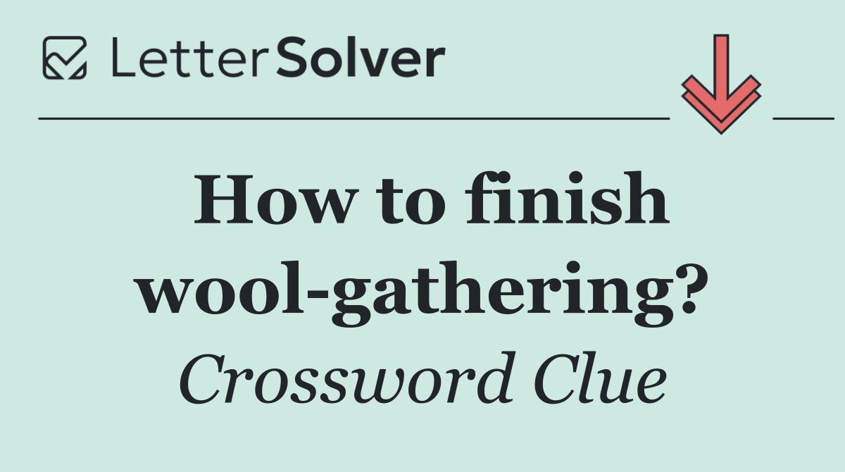 How to finish wool gathering?