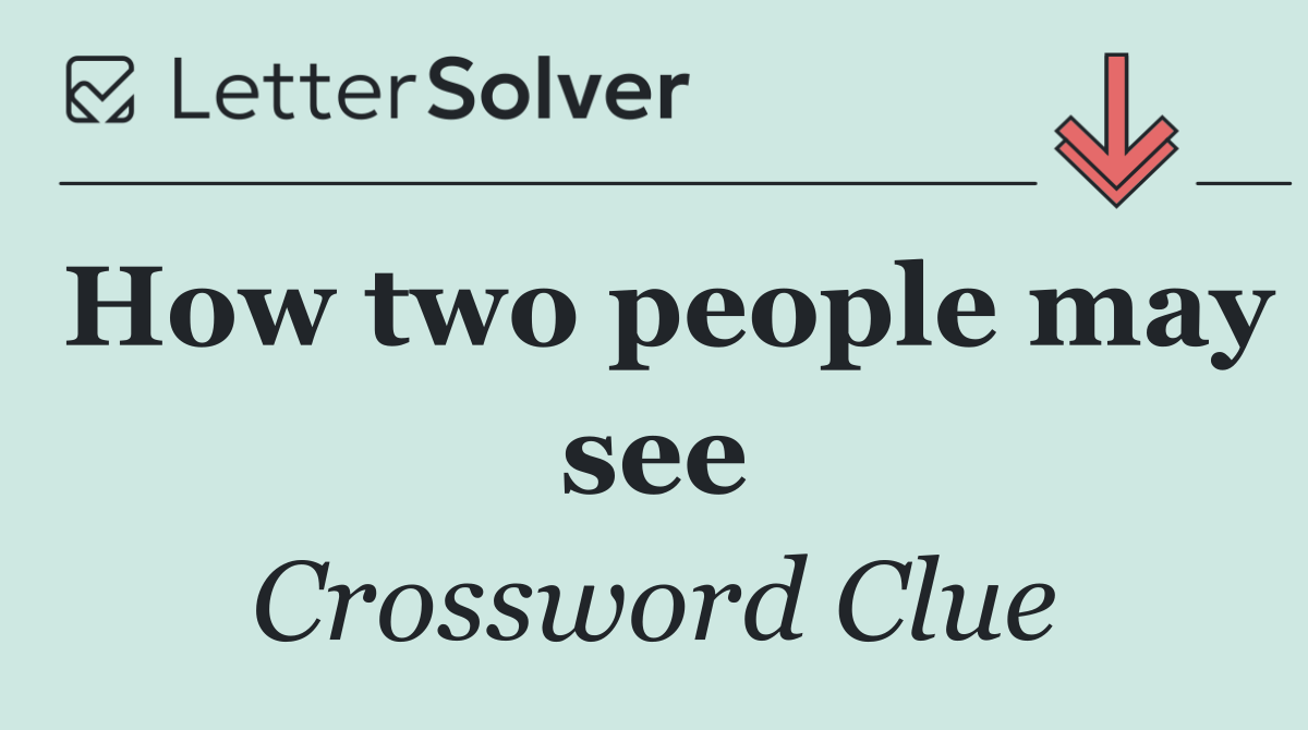 How two people may see