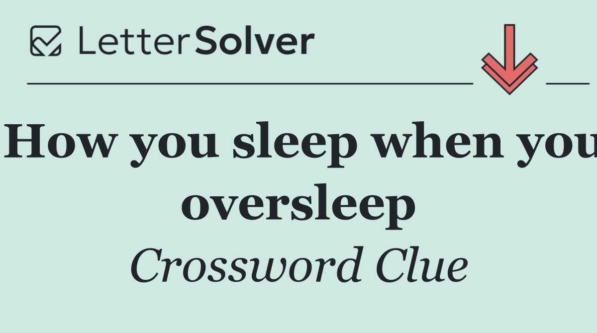 How you sleep when you oversleep