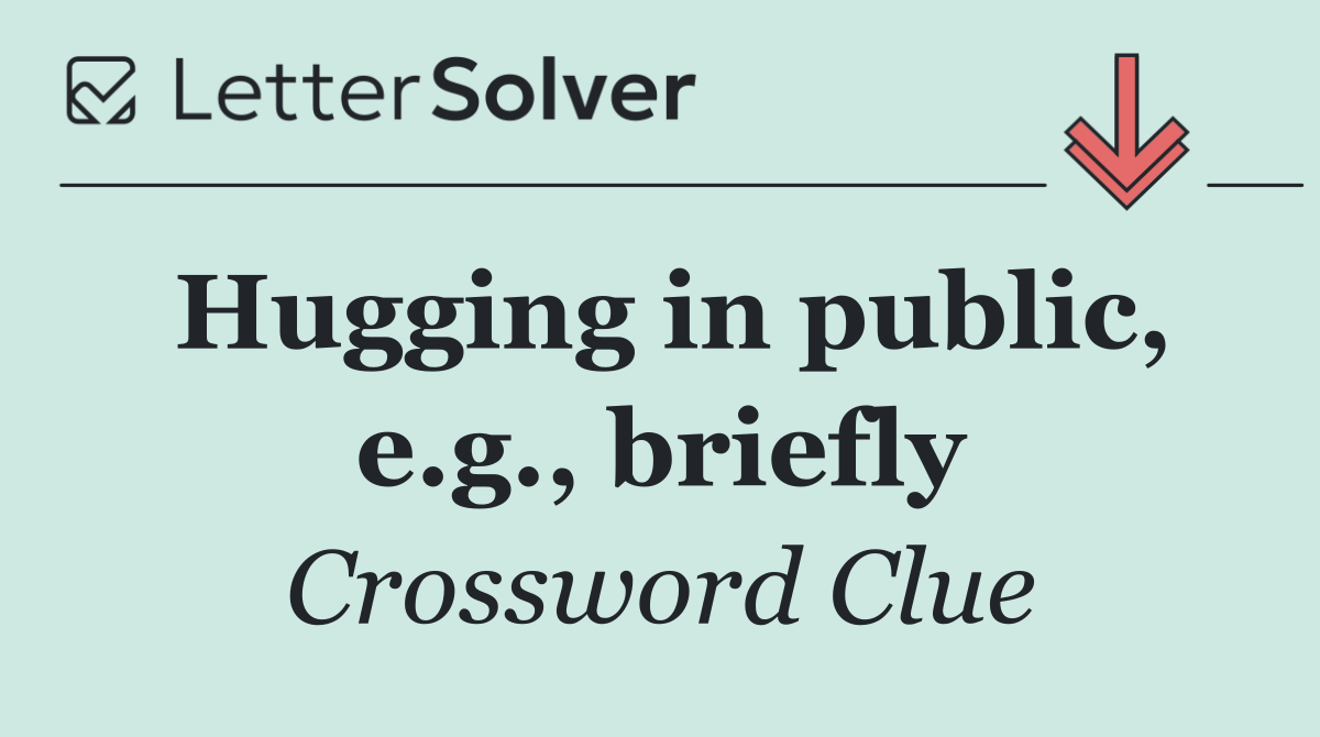 Hugging in public, e.g., briefly