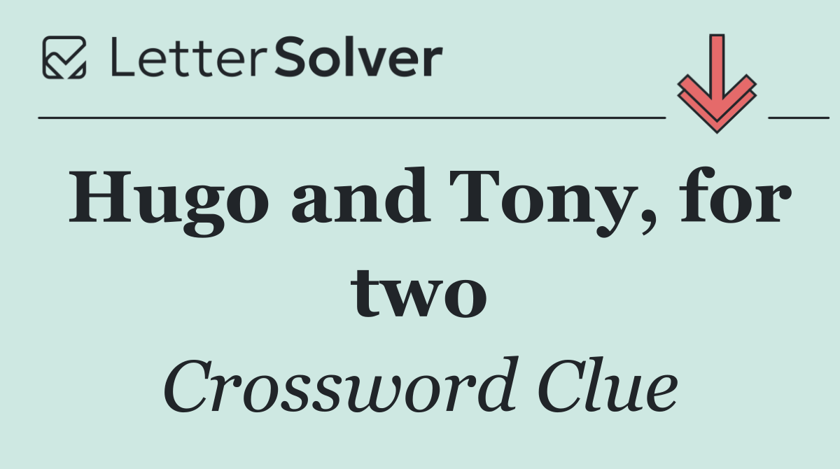 Hugo and Tony, for two