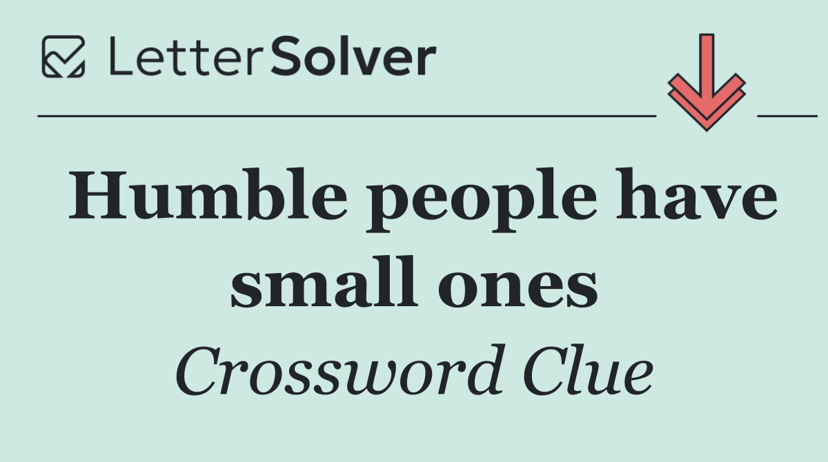 Humble people have small ones