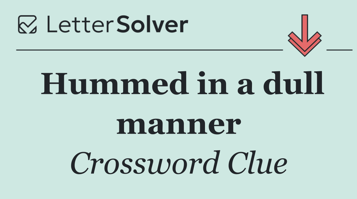 Hummed in a dull manner
