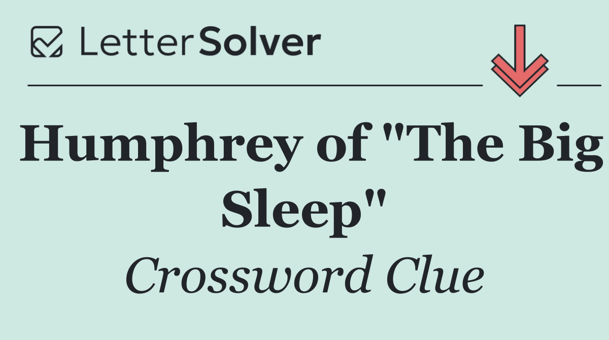 Humphrey of "The Big Sleep"
