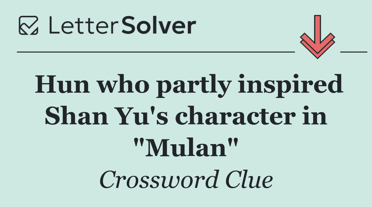 Hun who partly inspired Shan Yu's character in "Mulan"