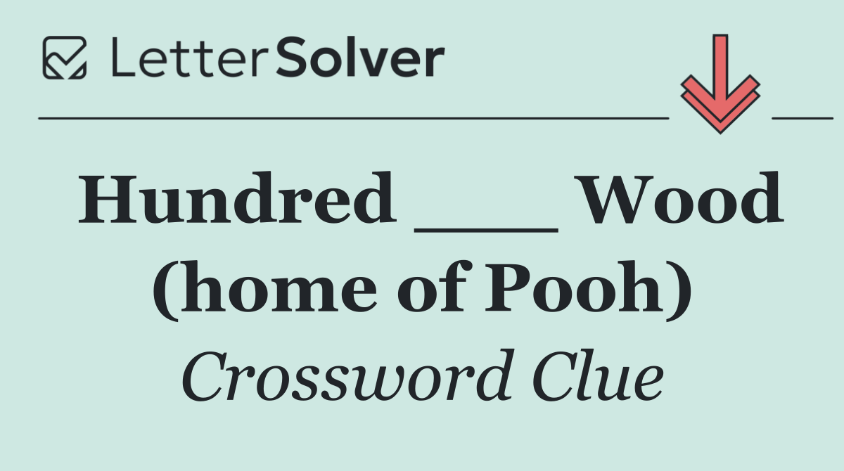 Hundred ___ Wood (home of Pooh)