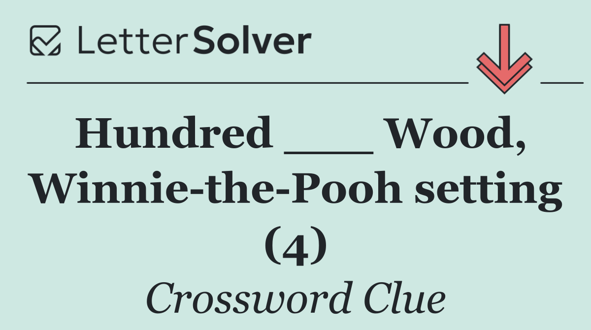 Hundred ___ Wood, Winnie the Pooh setting (4)