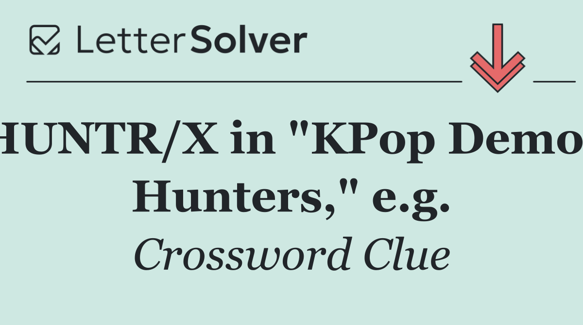 HUNTR/X in "KPop Demon Hunters," e.g.