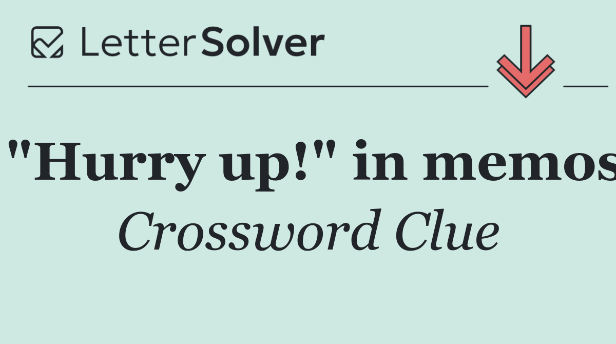 "Hurry up!" in memos