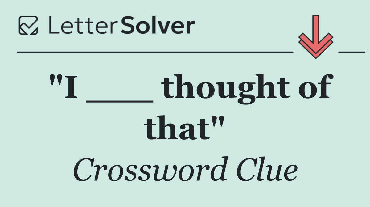 "I ___ thought of that"