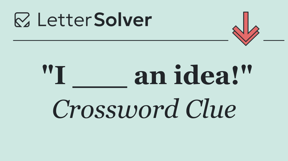 "I ___ an idea!"