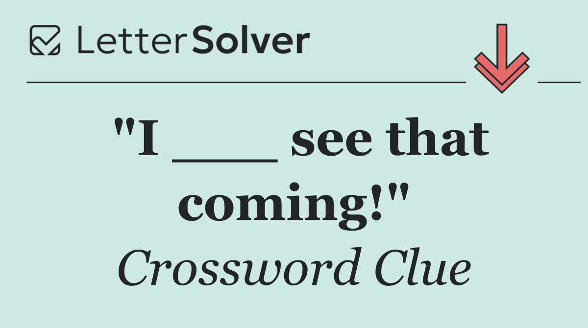 "I ___ see that coming!"