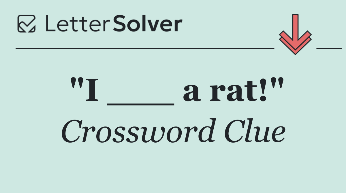 "I ___ a rat!"