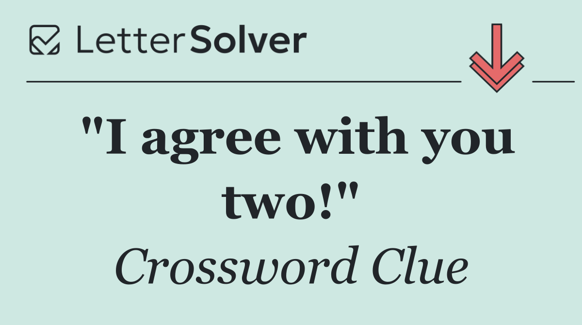 "I agree with you two!"
