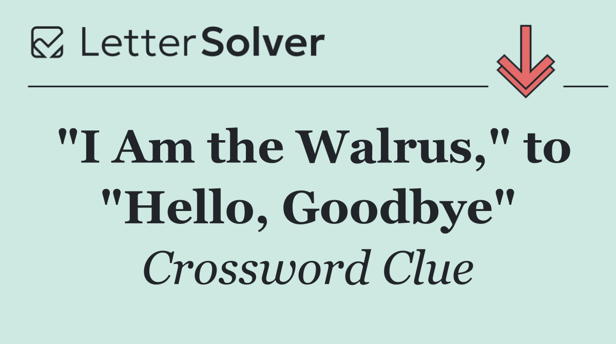 "I Am the Walrus," to "Hello, Goodbye"