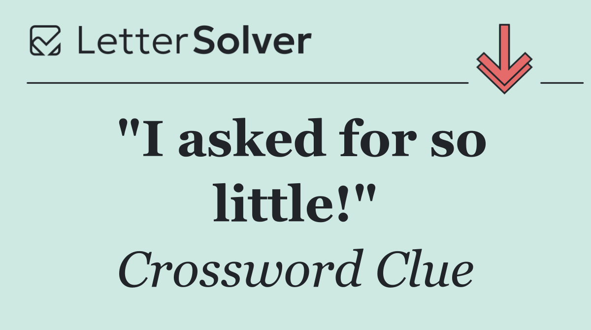"I asked for so little!"