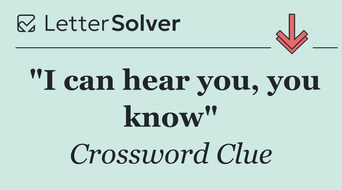 "I can hear you, you know"