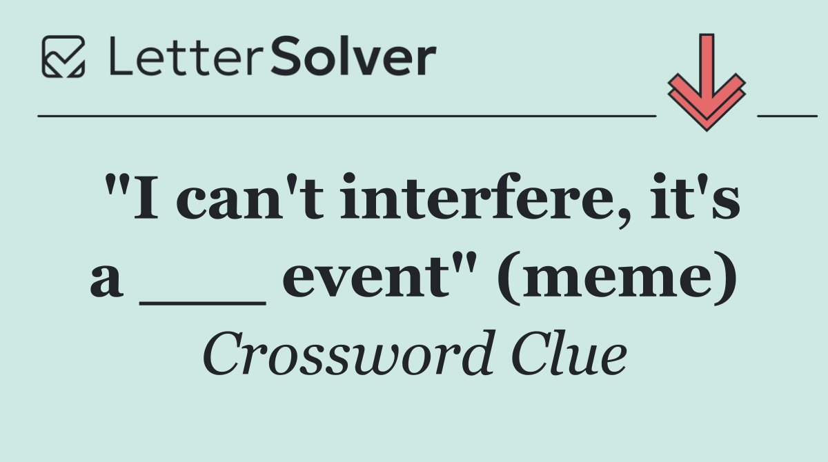 "I can't interfere, it's a ___ event" (meme)