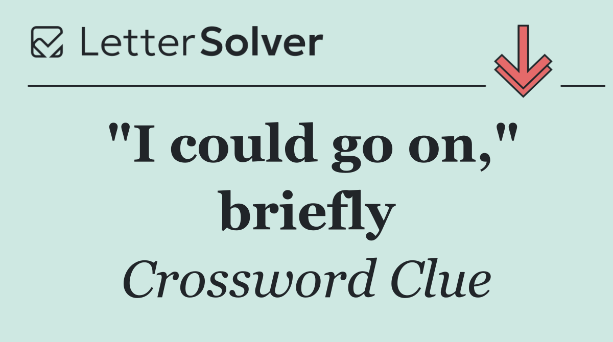 "I could go on," briefly