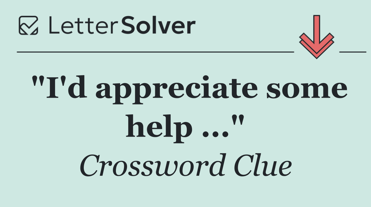 "I'd appreciate some help ..."