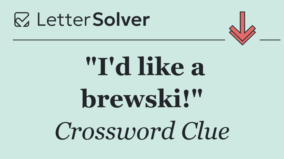 "I'd like a brewski!"