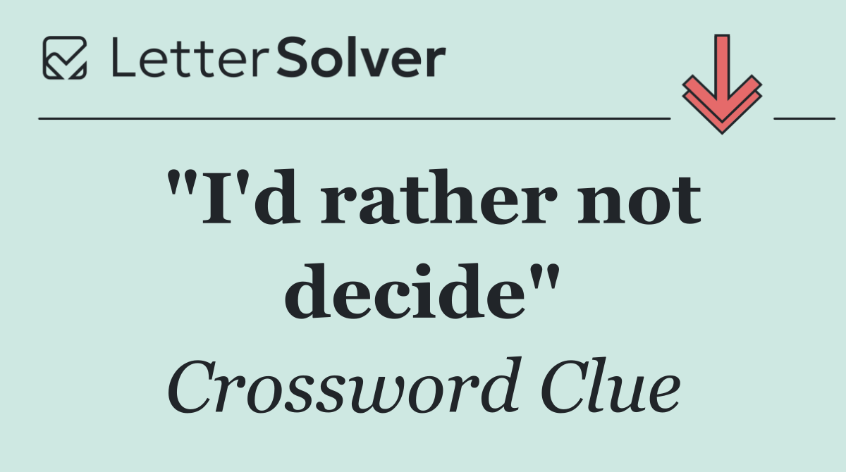 "I'd rather not decide"