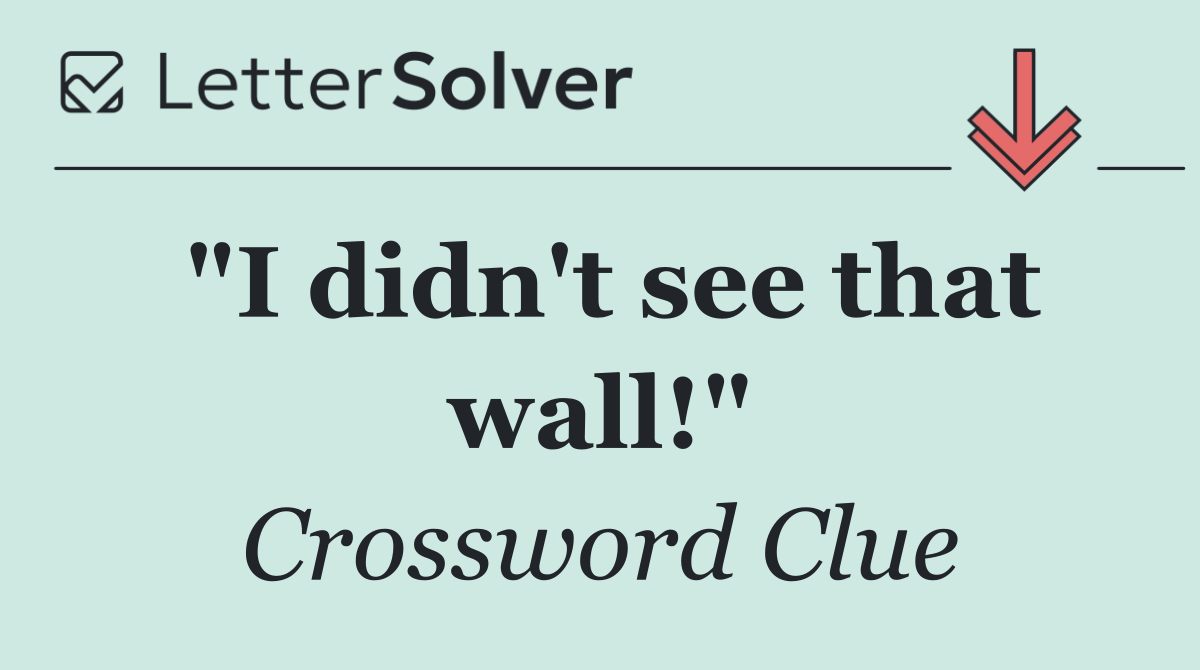 "I didn't see that wall!"