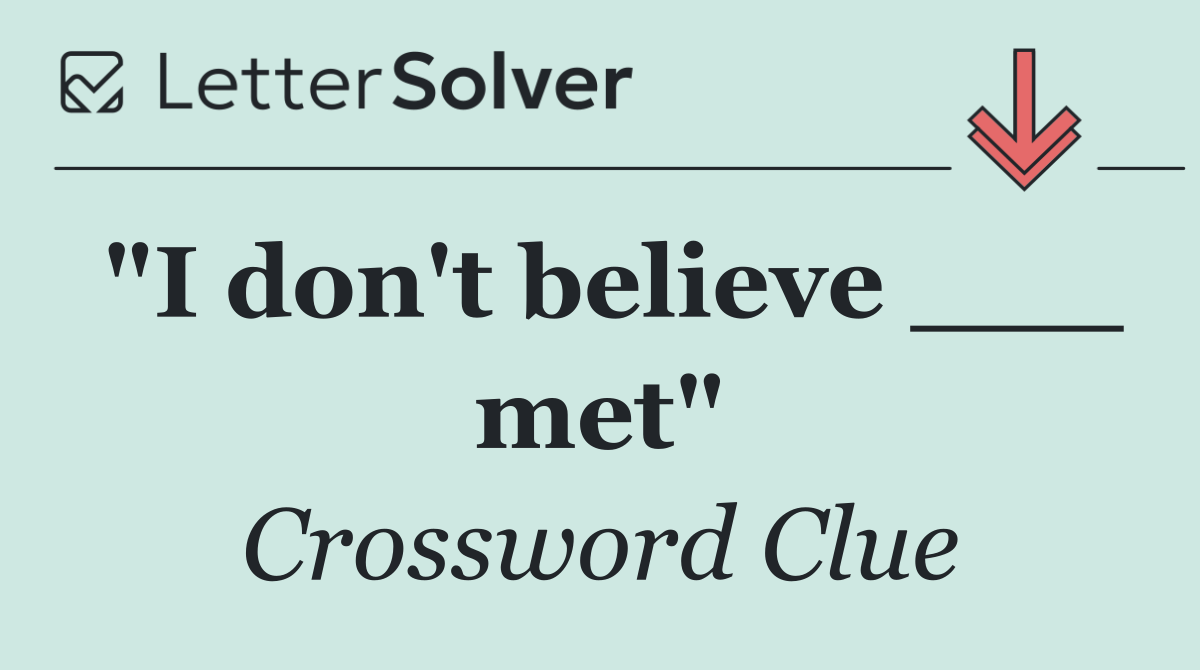 "I don't believe ___ met"