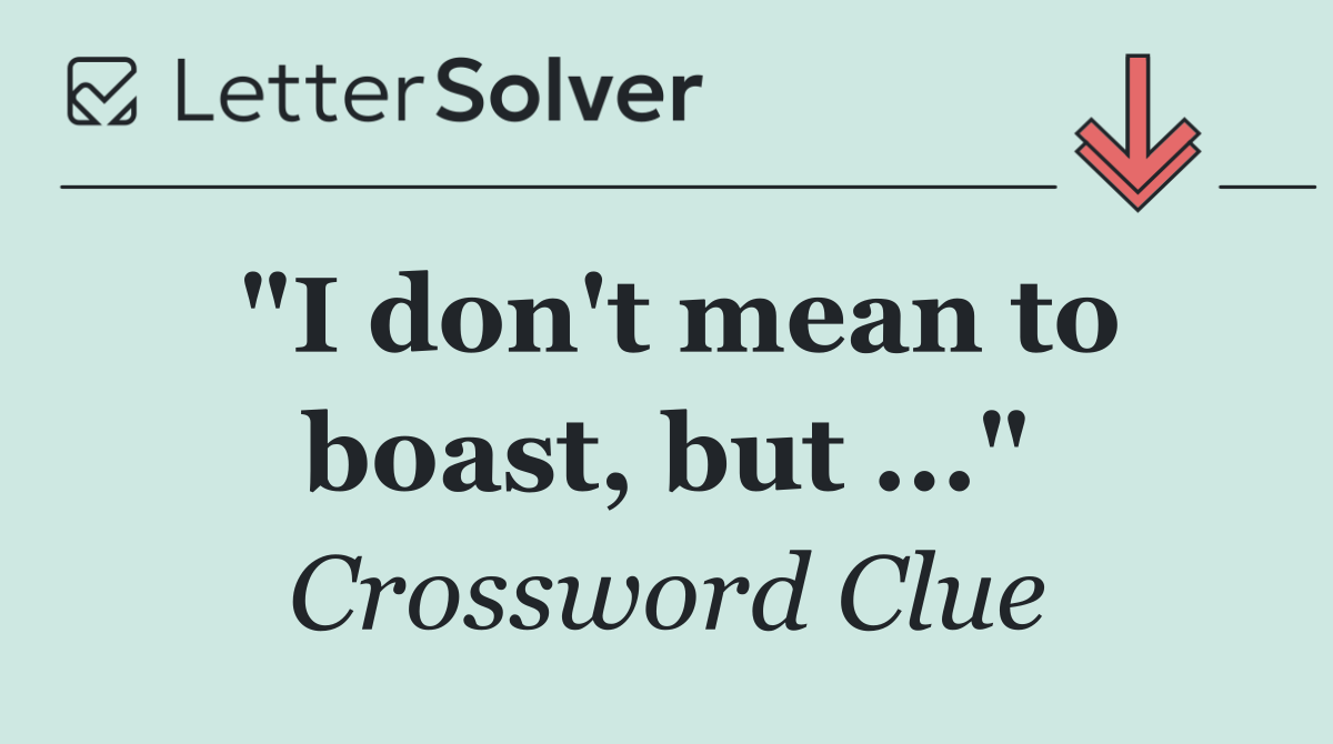 "I don't mean to boast, but ..."