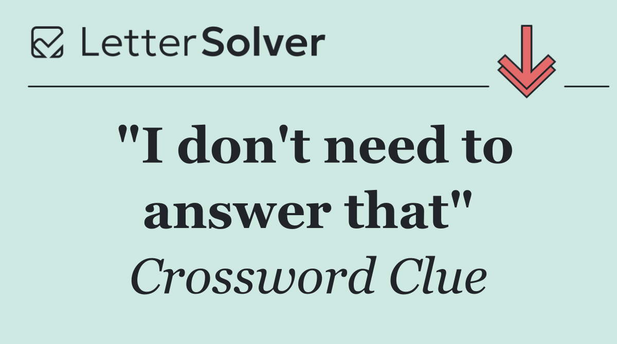 "I don't need to answer that"