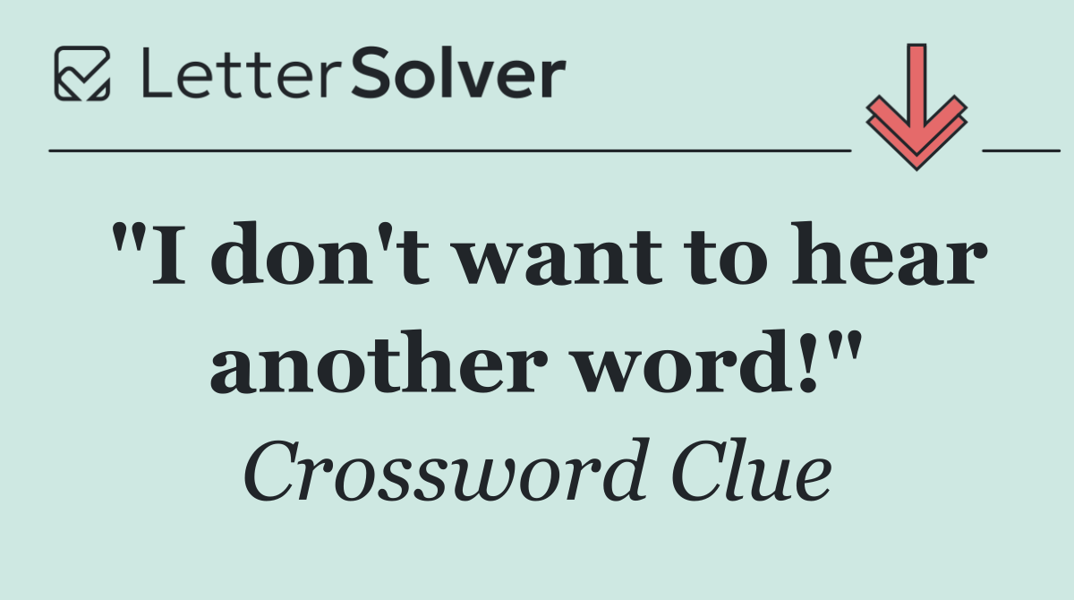 "I don't want to hear another word!"