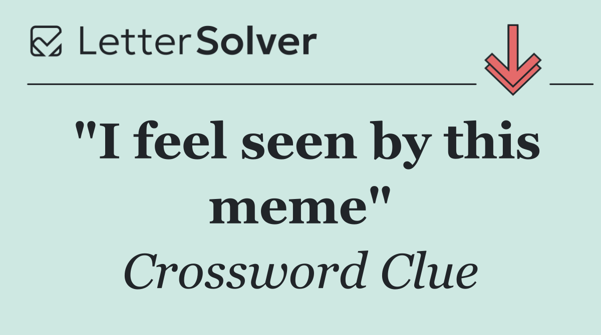 "I feel seen by this meme"